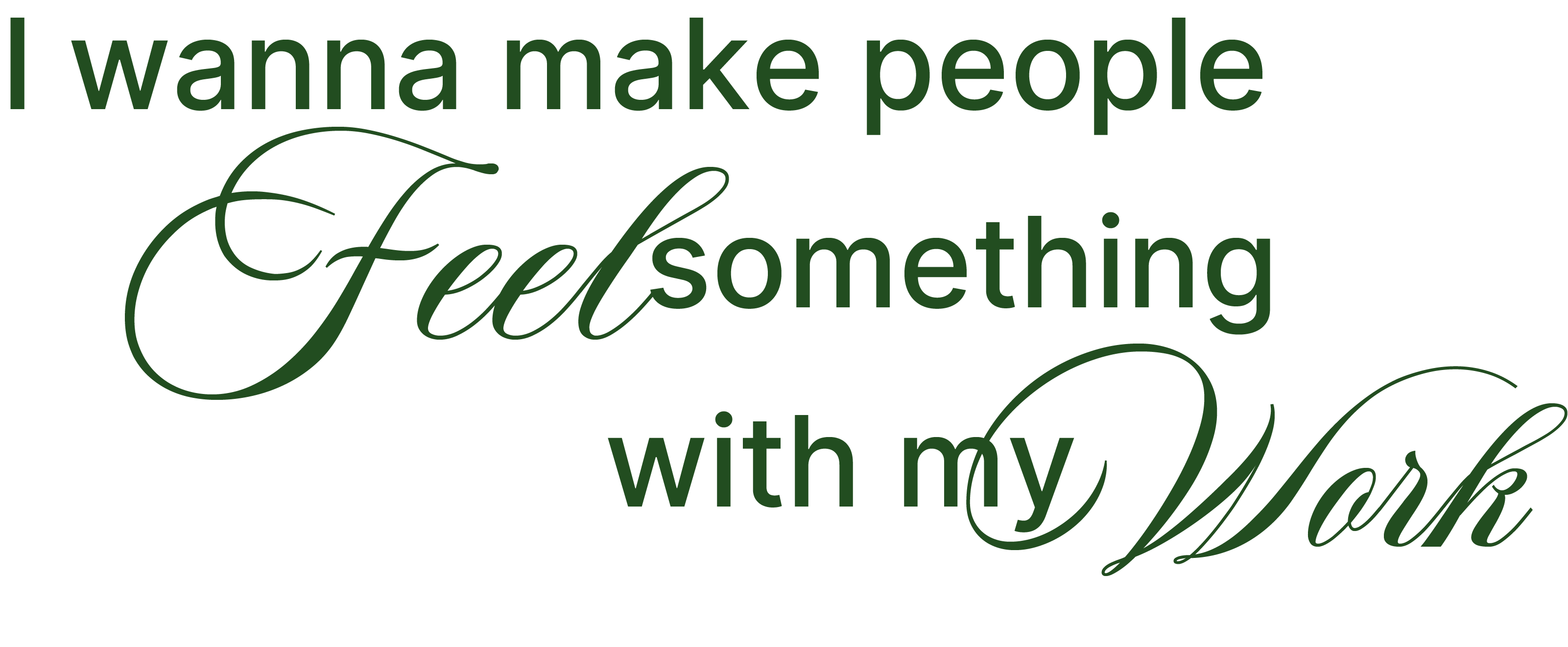 I wanna make people Feel something with my Work